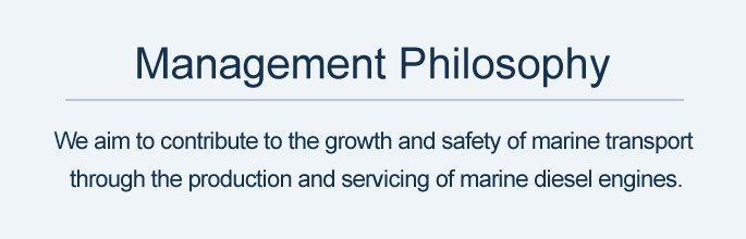 Management Philosophy We aim to contribute to the growth and safety of marine transport through the production and servicing of marine diesel engines.