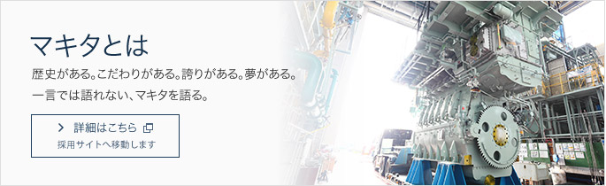 マキタとは 歴史がある。こだわりがある。誇りがある。夢がある。一言では語れない、マキタを語る。詳細はこちら