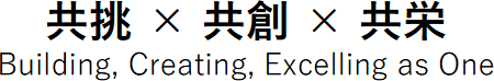 共挑×共創×共栄 Building,Creating,Excelling as One